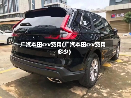 广汽本田crv费用(广汽本田crv费用多少)-第3张图片