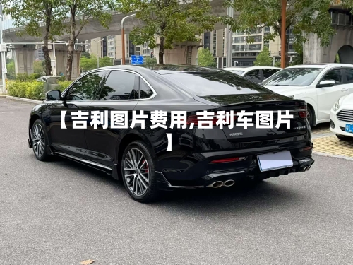 【吉利图片费用,吉利车图片】-第3张图片
