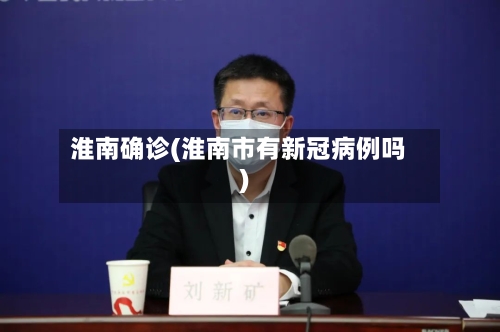 淮南确诊(淮南市有新冠病例吗)