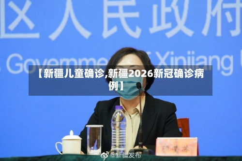 【新疆儿童确诊,新疆2026新冠确诊病例】